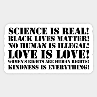 Science is real! Black lives matter! No human is illegal! Love is love! Women's rights are human rights! Kindness is everything! Sticker